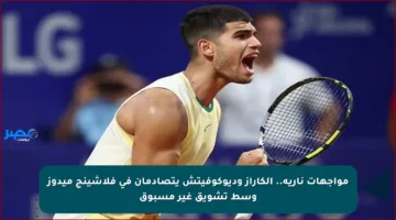 مواجهات نارية.. ألكاراز وديوكوفيتش يتصادمان في فلاشينج ميدوز وسط تشويق غير مسبوق